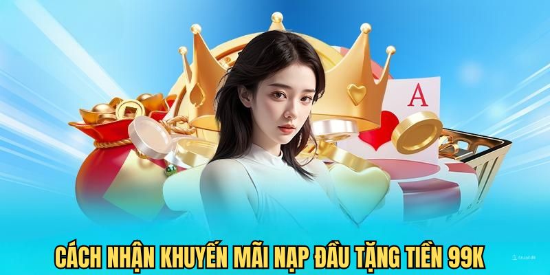 Quy trình nhận thưởng 99k cực kỳ đơn giản